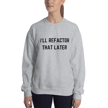 "I'LL REFACTOR THAT LATER" Sweatshirt The Developer Shop