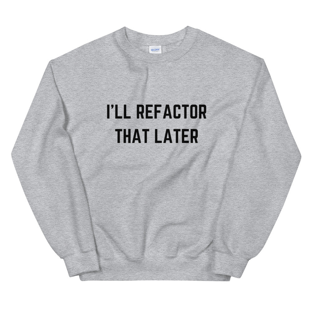 "I'LL REFACTOR THAT LATER" Sweatshirt The Developer Shop