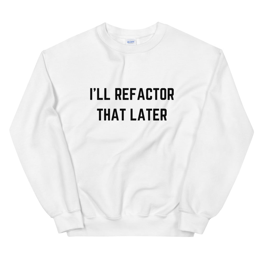 "I'LL REFACTOR THAT LATER" Sweatshirt The Developer Shop