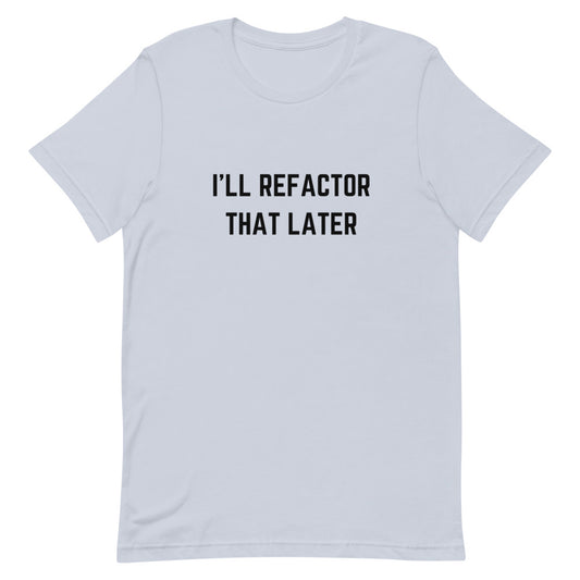 "I'LL REFACTOR THAT LATER" Light T-Shirt The Developer Shop
