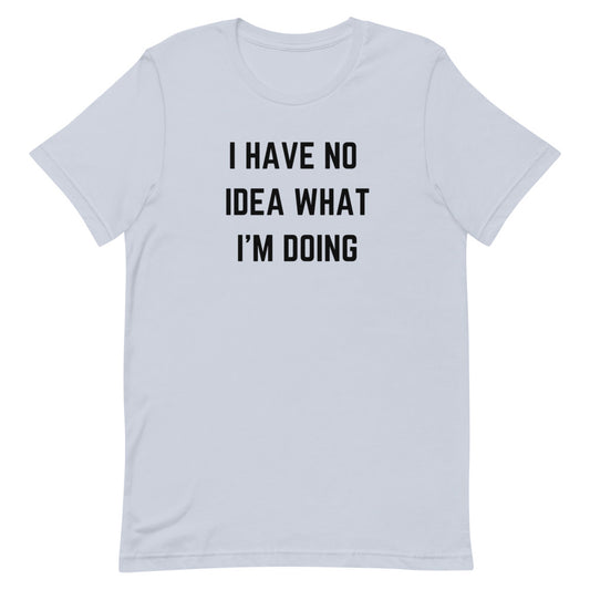 "I HAVE NO IDEA WHAT I'M DOING" T-Shirt The Developer Shop
