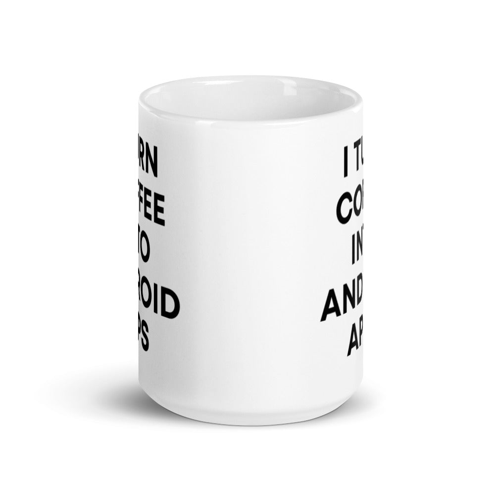 "I TURN COFFEE INTO ANDROID APPS" Mug The Developer Shop
