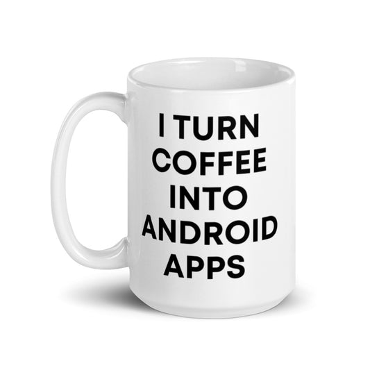 "I TURN COFFEE INTO ANDROID APPS" Mug The Developer Shop