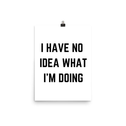 "I HAVE NO IDEA WHAT I'M DOING" Poster The Developer Shop