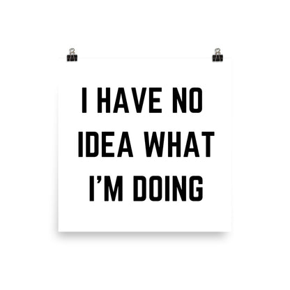 "I HAVE NO IDEA WHAT I'M DOING" Poster The Developer Shop