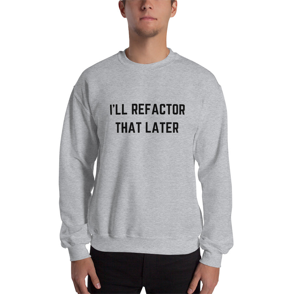 "I'LL REFACTOR THAT LATER" Sweatshirt The Developer Shop