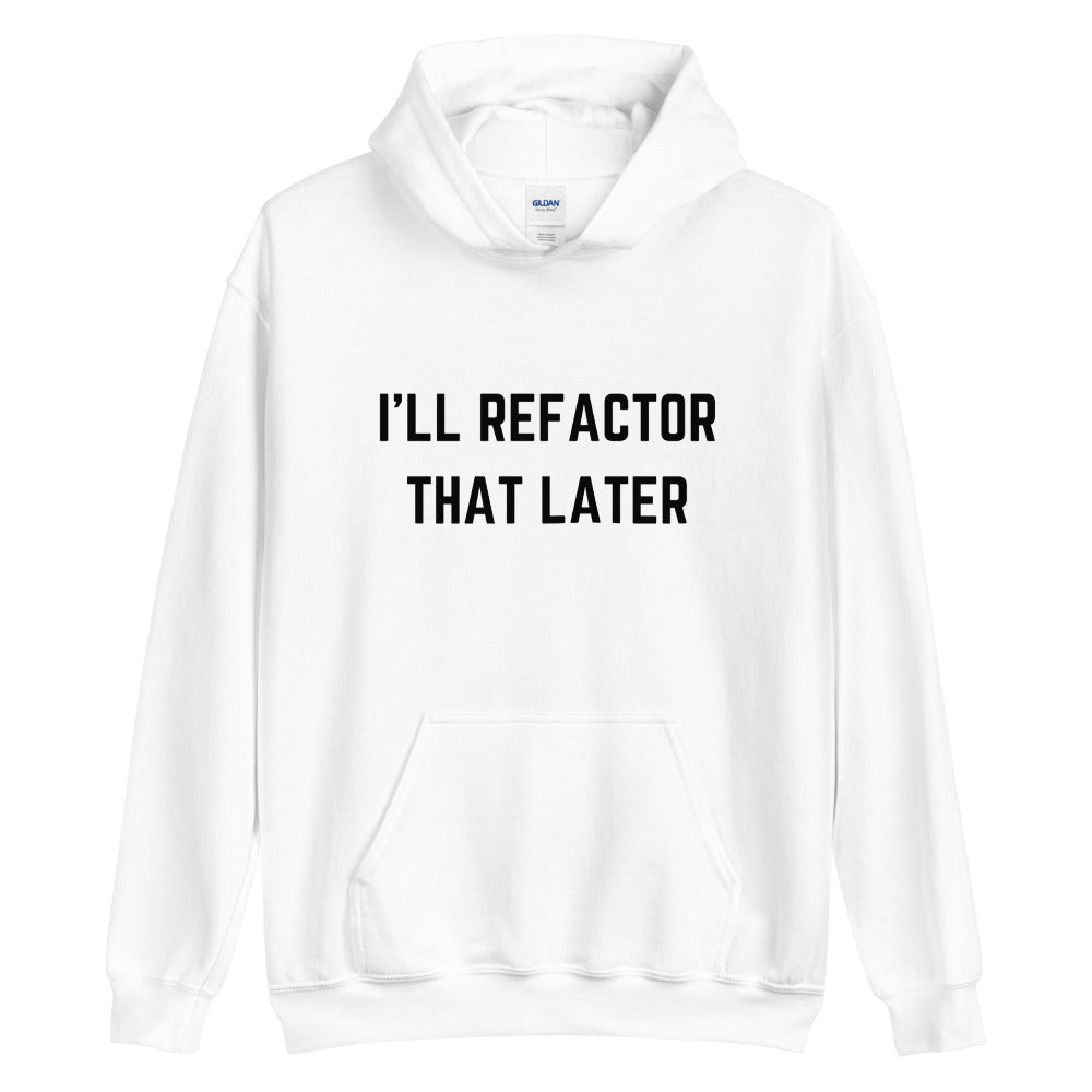 "I'LL REFACTOR THAT LATER" Hoodie The Developer Shop