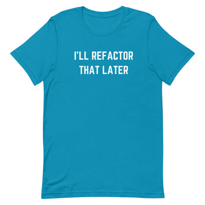 "I'LL REFACTOR THAT LATER" Dark T-Shirt The Developer Shop