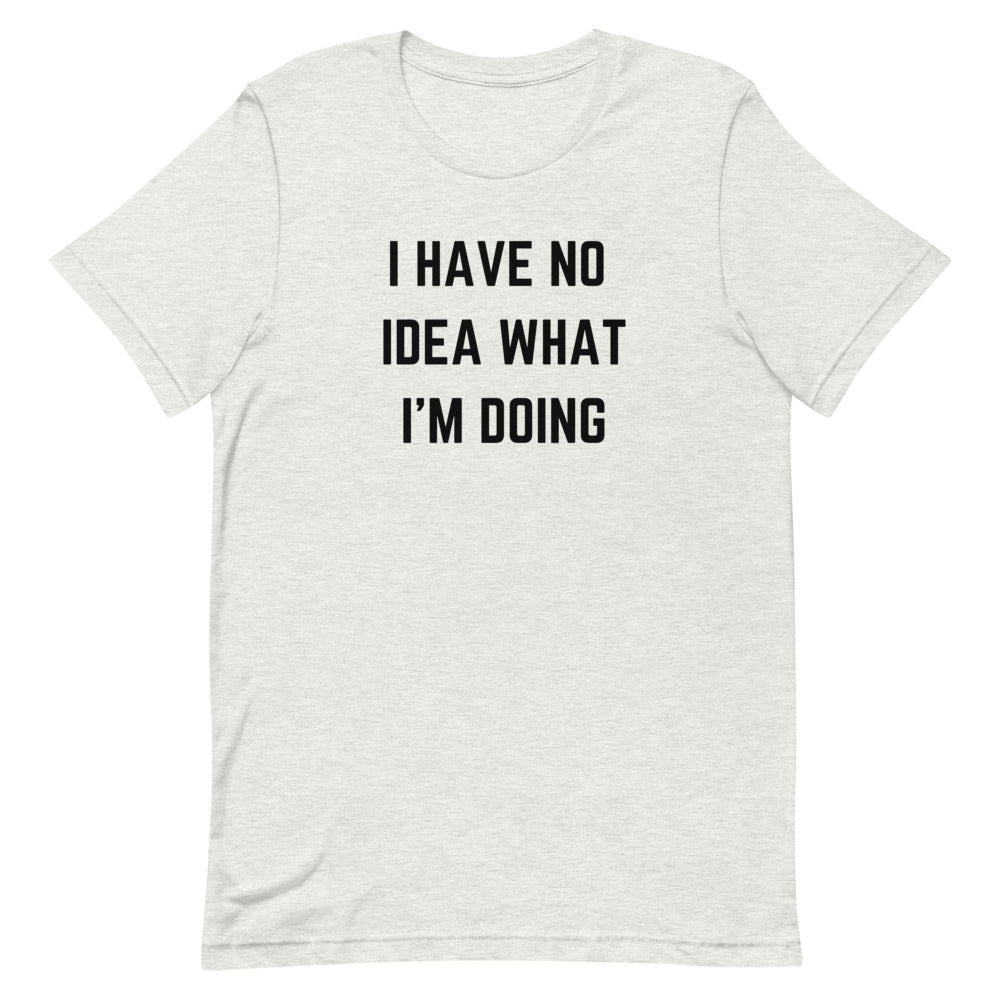 "I HAVE NO IDEA WHAT I'M DOING" T-Shirt The Developer Shop