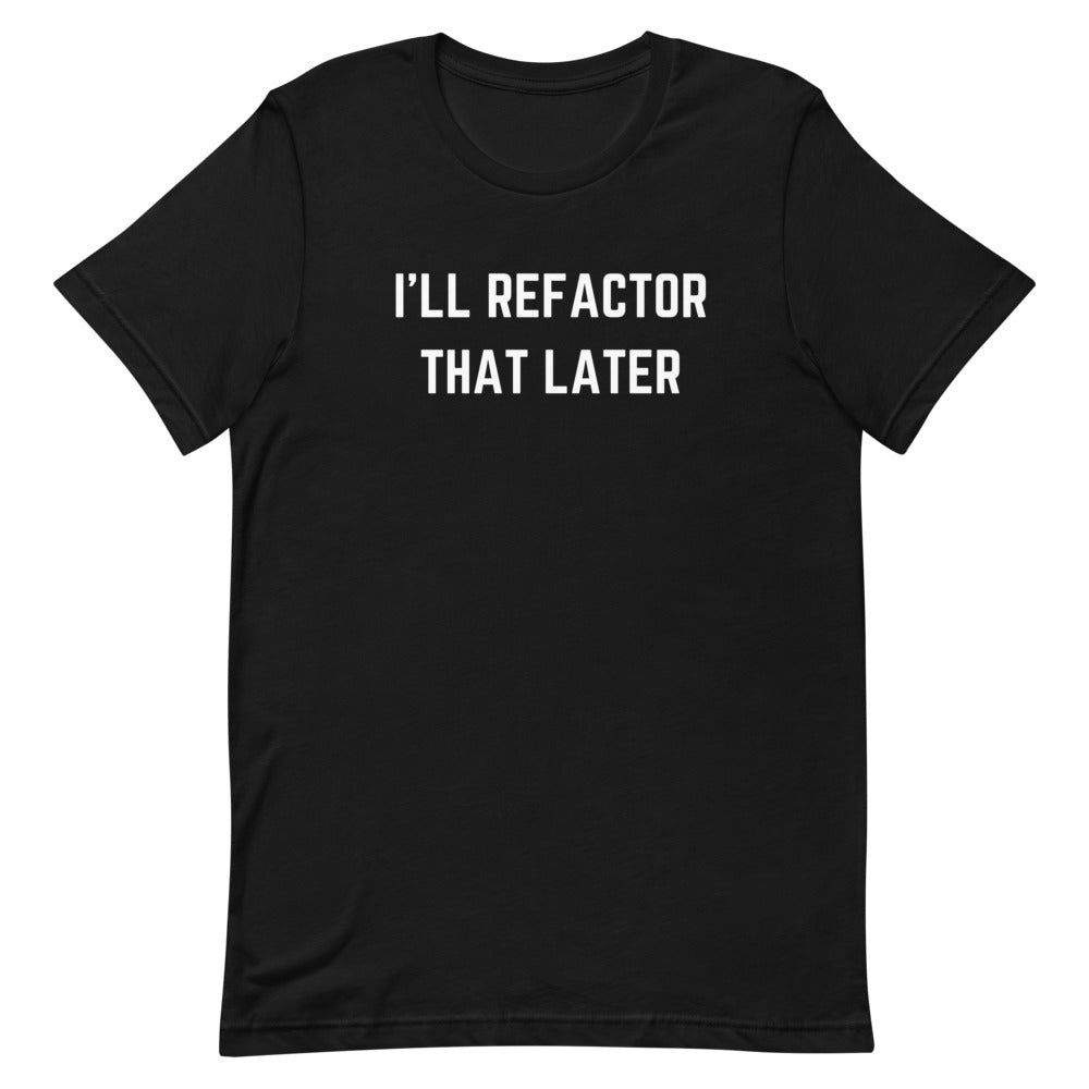 "I'LL REFACTOR THAT LATER" Dark T-Shirt The Developer Shop