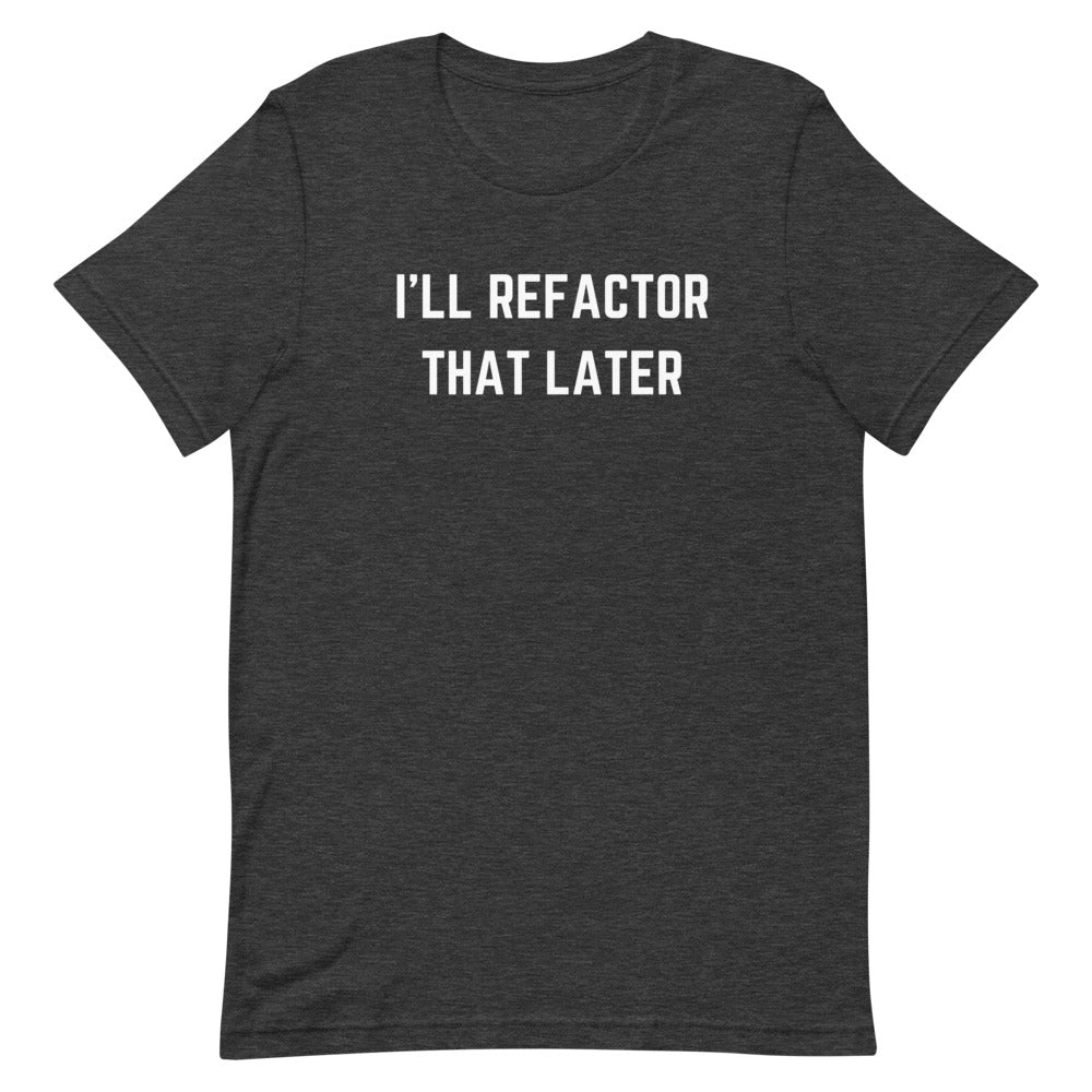 "I'LL REFACTOR THAT LATER" Dark T-Shirt The Developer Shop