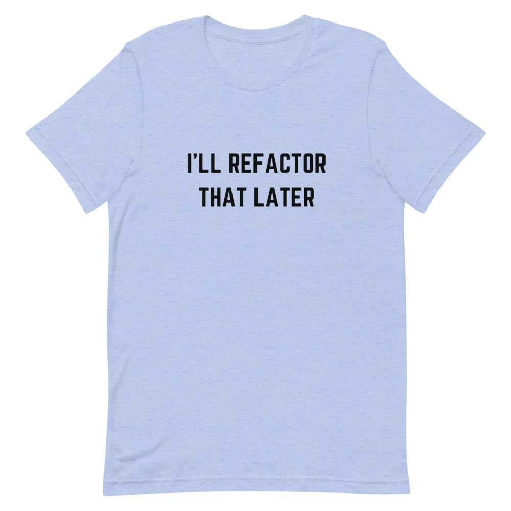 "I'LL REFACTOR THAT LATER" Light T-Shirt The Developer Shop