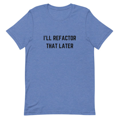 "I'LL REFACTOR THAT LATER" Light T-Shirt The Developer Shop