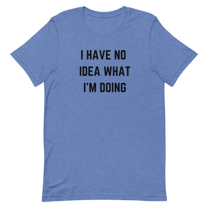 "I HAVE NO IDEA WHAT I'M DOING" T-Shirt The Developer Shop