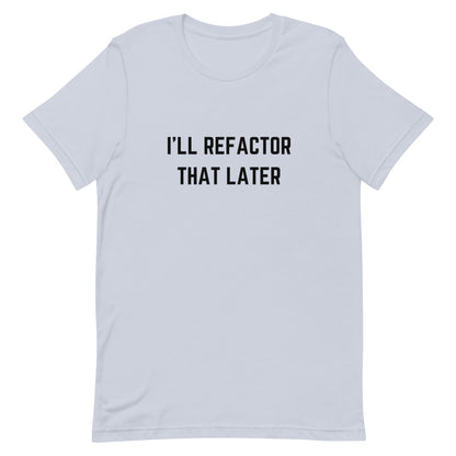 "I'LL REFACTOR THAT LATER" Light T-Shirt The Developer Shop