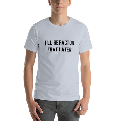 "I'LL REFACTOR THAT LATER" Light T-Shirt The Developer Shop