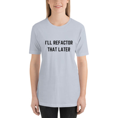 "I'LL REFACTOR THAT LATER" Light T-Shirt The Developer Shop