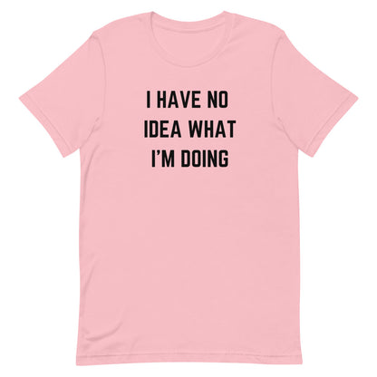 "I HAVE NO IDEA WHAT I'M DOING" T-Shirt The Developer Shop