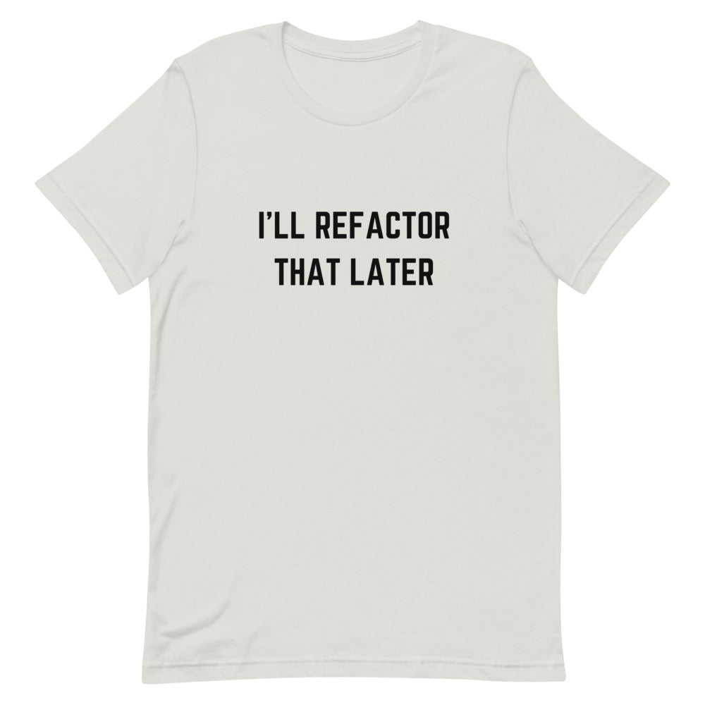 "I'LL REFACTOR THAT LATER" Light T-Shirt The Developer Shop