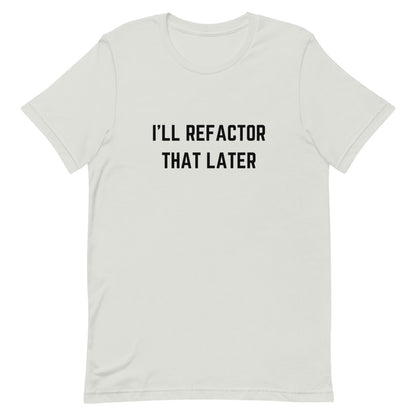 "I'LL REFACTOR THAT LATER" Light T-Shirt The Developer Shop