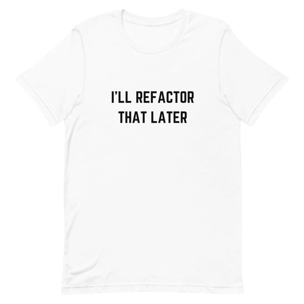 "I'LL REFACTOR THAT LATER" Light T-Shirt The Developer Shop