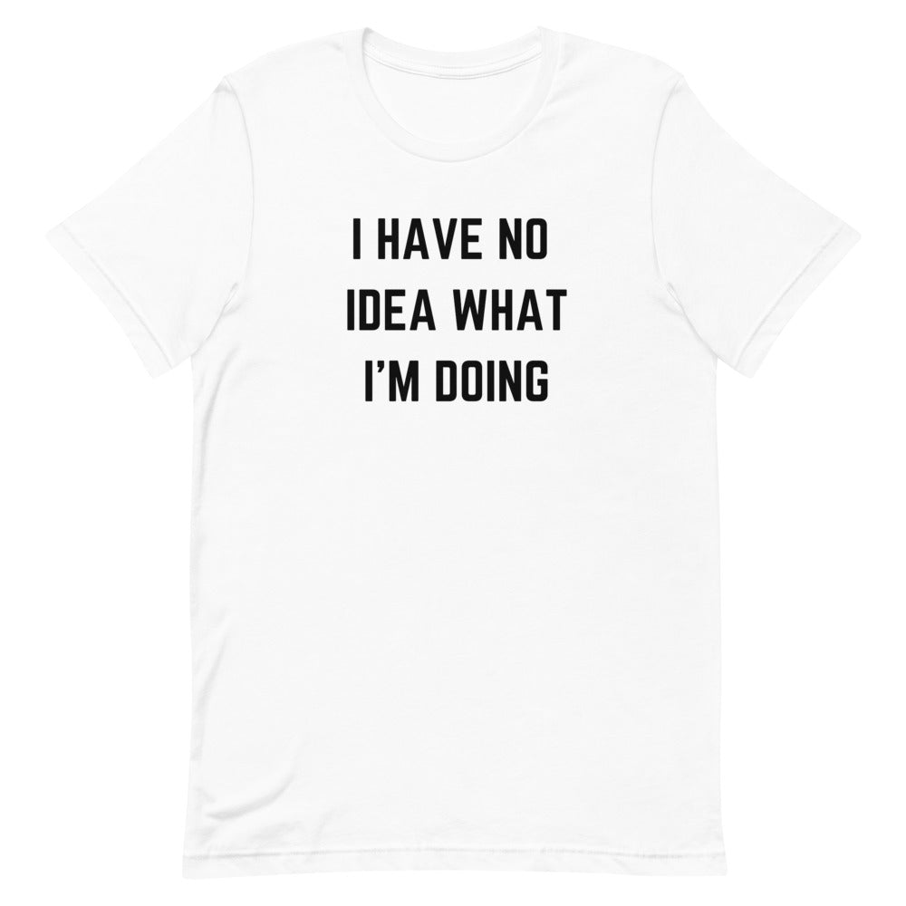 "I HAVE NO IDEA WHAT I'M DOING" T-Shirt The Developer Shop