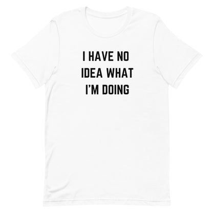 "I HAVE NO IDEA WHAT I'M DOING" T-Shirt The Developer Shop