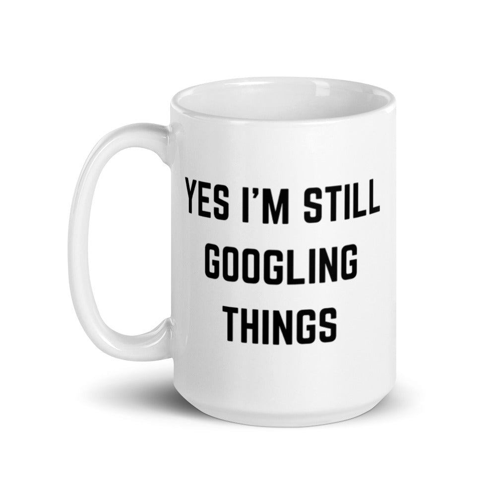 "YES I'M STILL GOOGLING THINGS" Mug The Developer Shop