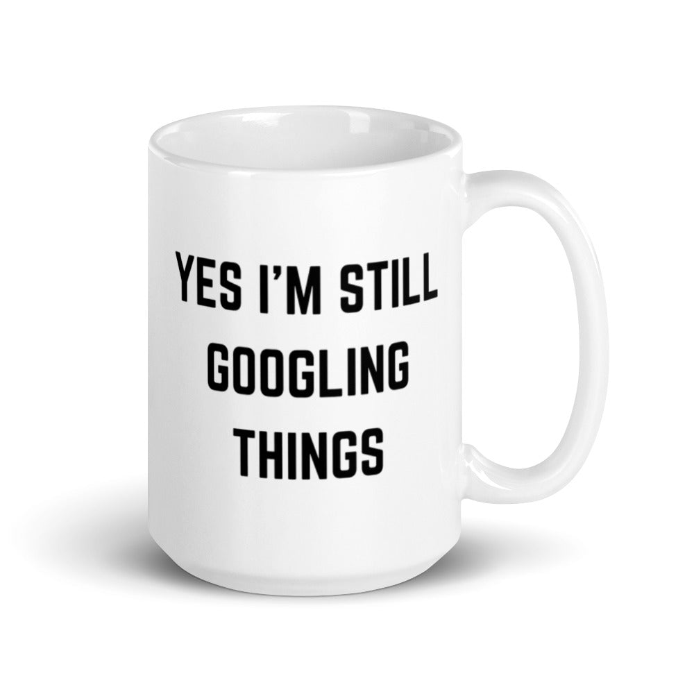 "YES I'M STILL GOOGLING THINGS" Mug The Developer Shop